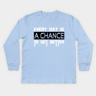 EVERY DAY IS A CHANCE TO GET BETTER Kids Long Sleeve T-Shirt